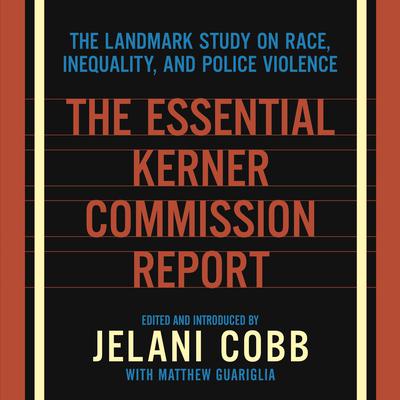 The Essential Kerner Commission Report: The Landmark Study on Race, Inequality, and Police Violence Audiobook, by Jelani Cobb
