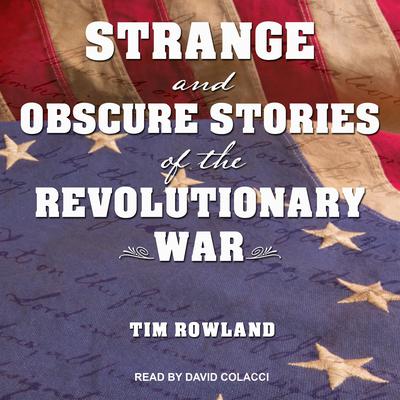 Strange and Obscure Stories of the Revolutionary War Audiobook, by Tim Rowland