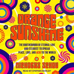 Orange Sunshine: The Brotherhood of Eternal Love and Its Quest to Spread Peace, Love, and Acid to the World Audiobook, by Nicholas Schou