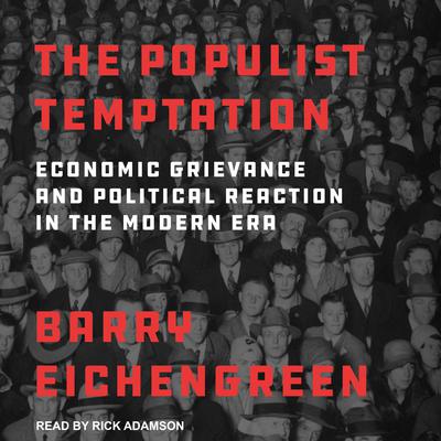 The Populist Temptation: Economic Grievance and Political Reaction in the Modern Era Audiobook, by Barry Eichengreen