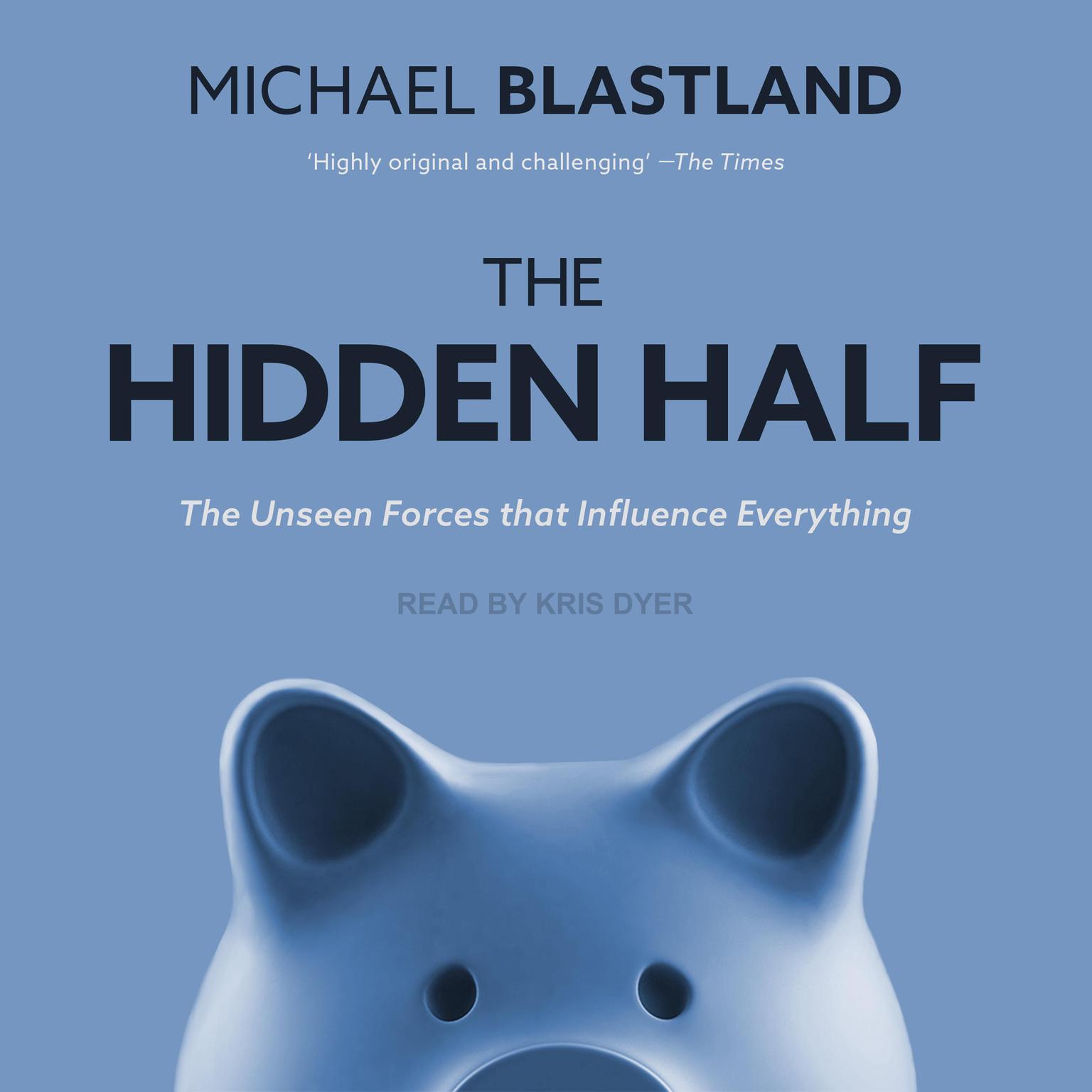 The Hidden Half: The Unseen Forces That Influence Everything Audiobook, by Michael Blastland