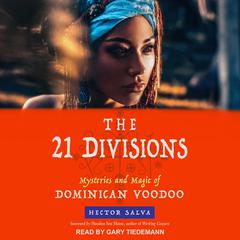 The 21 Divisions: Mysteries and Magic of Dominican Voodoo Audiobook, by Hector Salva