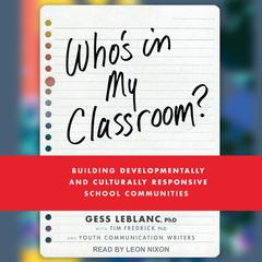 Who’s In My Classroom?: Building Developmentally and Culturally Responsive School Communities Audiobook, by Gess LeBlanc, Ph.D.