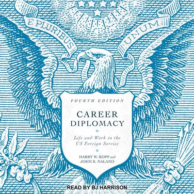 Career Diplomacy: Life and Work in the US Foreign Service (Fourth Edition) Audiobook, by Harry W. Kopp