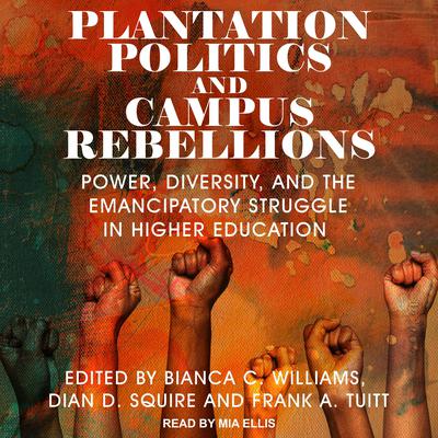 Plantation Politics and Campus Rebellions: Power, Diversity, and the Emancipatory Struggle in Higher Education Audiobook, by Bianca C. Williams