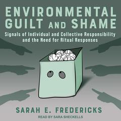 Environmental Guilt and Shame: Signals of Individual and Collective Responsibility and the Need for Ritual Responses Audiobook, by Sarah E. Fredericks