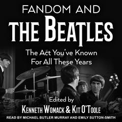 Fandom and The Beatles: The Act You've Known for All These Years Audiobook, by Kenneth Womack