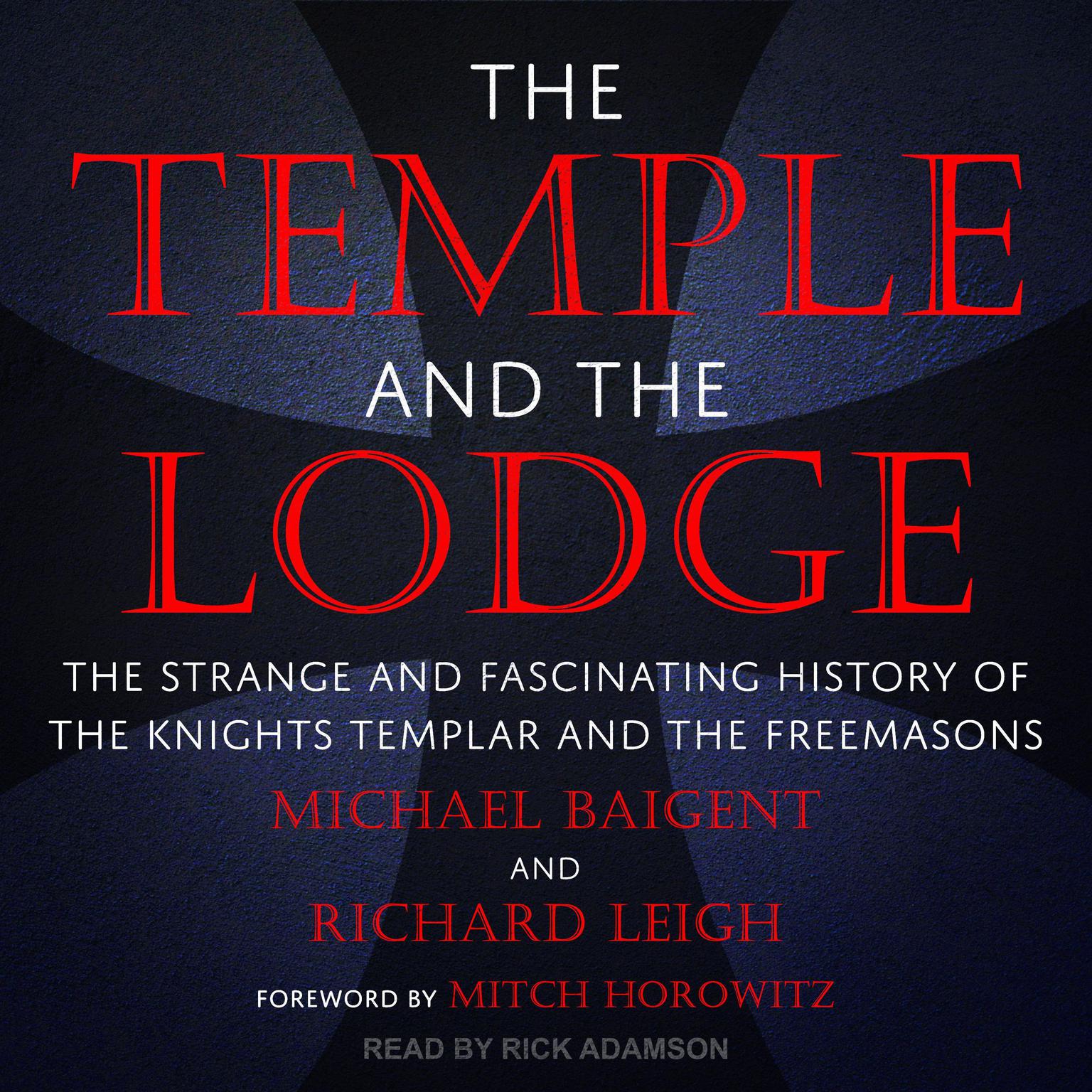The Temple and the Lodge: The Strange and Fascinating History of the Knights Templar and the Freemasons Audiobook, by Michael Baigent