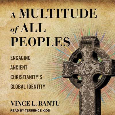 A Multitude of All Peoples: Engaging Ancient Christianitys Global Identity Audiobook, by Vince L. Bantu