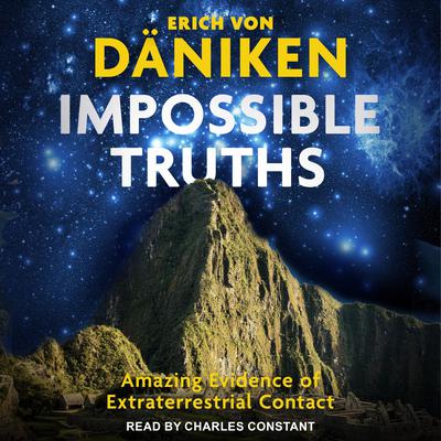 Impossible Truths: Amazing Evidence of Extraterrestrial Contact Audiobook, by Erich von Däniken