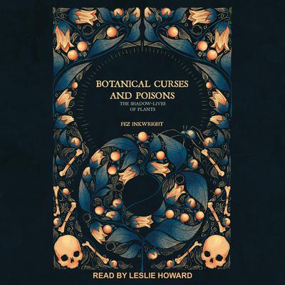 Botanical Curses and Poisons: The Shadow-Lives of Plants Audiobook, by Fez Inkwright