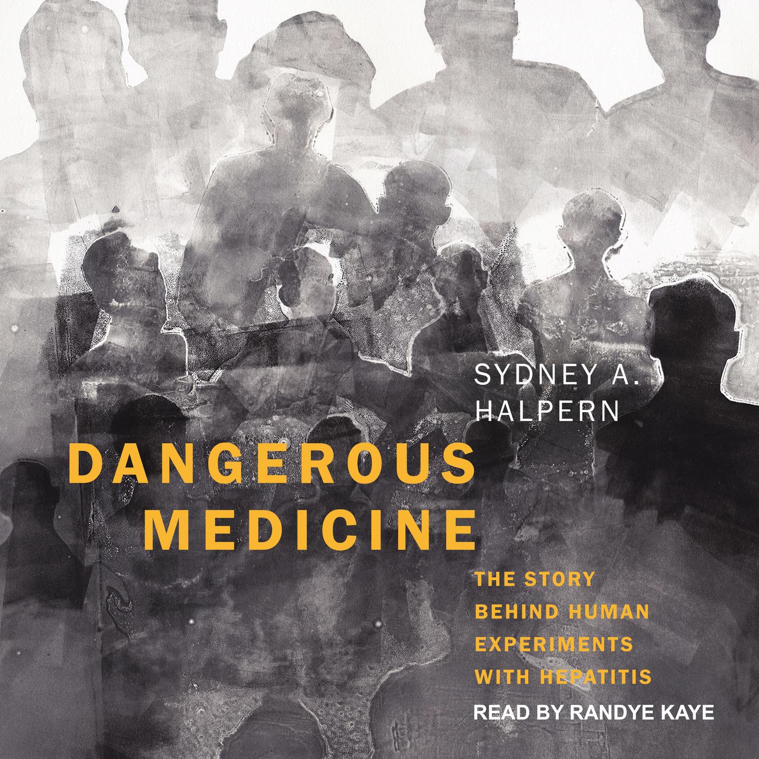 Dangerous Medicine: The Story Behind Human Experiments with Hepatitis Audiobook, by Sydney A. Halpern