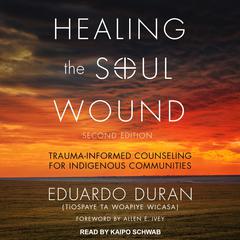 Healing the Soul Wound: Trauma-Informed Counseling for Indigenous Communities, Second Edition Audiobook, by 