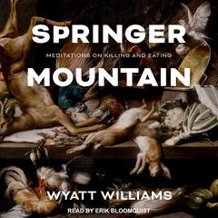 Springer Mountain: Meditations on Killing and Eating Audiobook, by Wyatt Williams
