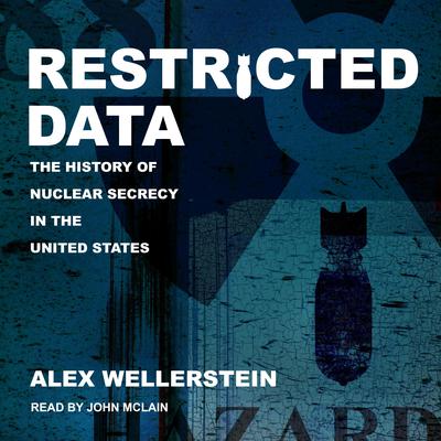 Restricted Data: The History of Nuclear Secrecy in the United States Audiobook, by Alex Wellerstein
