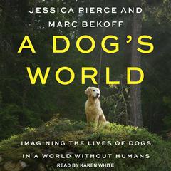 A Dogs World: Imagining the Lives of Dogs in a World without Humans Audiobook, by Jessica Pierce