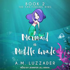 A Mermaid in Middle Grade Book 2: The Far-Finding Ring Audiobook, by A. M. Luzzader