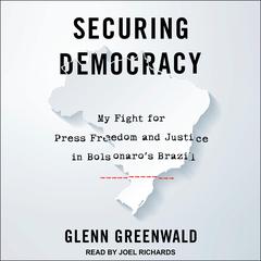 Securing Democracy: My Fight for Press Freedom and Justice in Bolsonaros Brazil Audiobook, by Glenn Greenwald