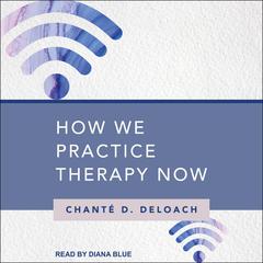 How We Practice Therapy Now Audiobook, by Chanté D. Deloach