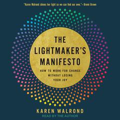 The Lightmaker's Manifesto: How to Work for Change Without Losing Your Joy Audiobook, by Karen Walrond