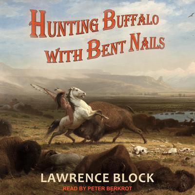 Hunting Buffalo with Bent Nails Audiobook, by Lawrence Block