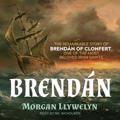 Brendan: The Remarkable Story of Brendan of Clonfert, One of the Most Beloved Irish Saints Audiobook, by Morgan Llywelyn