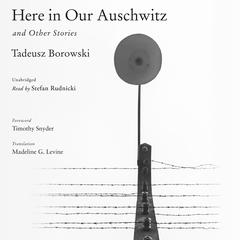 Here in Our Auschwitz, and Other Stories Audiobook, by Tadeusz Borowski