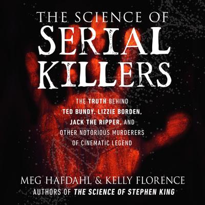 The Science of Serial Killers: The Truth Behind Ted Bundy, Lizzie Borden, Jack the Ripper, and Other Notorious Murderers of Cinematic Legend Audiobook, by 