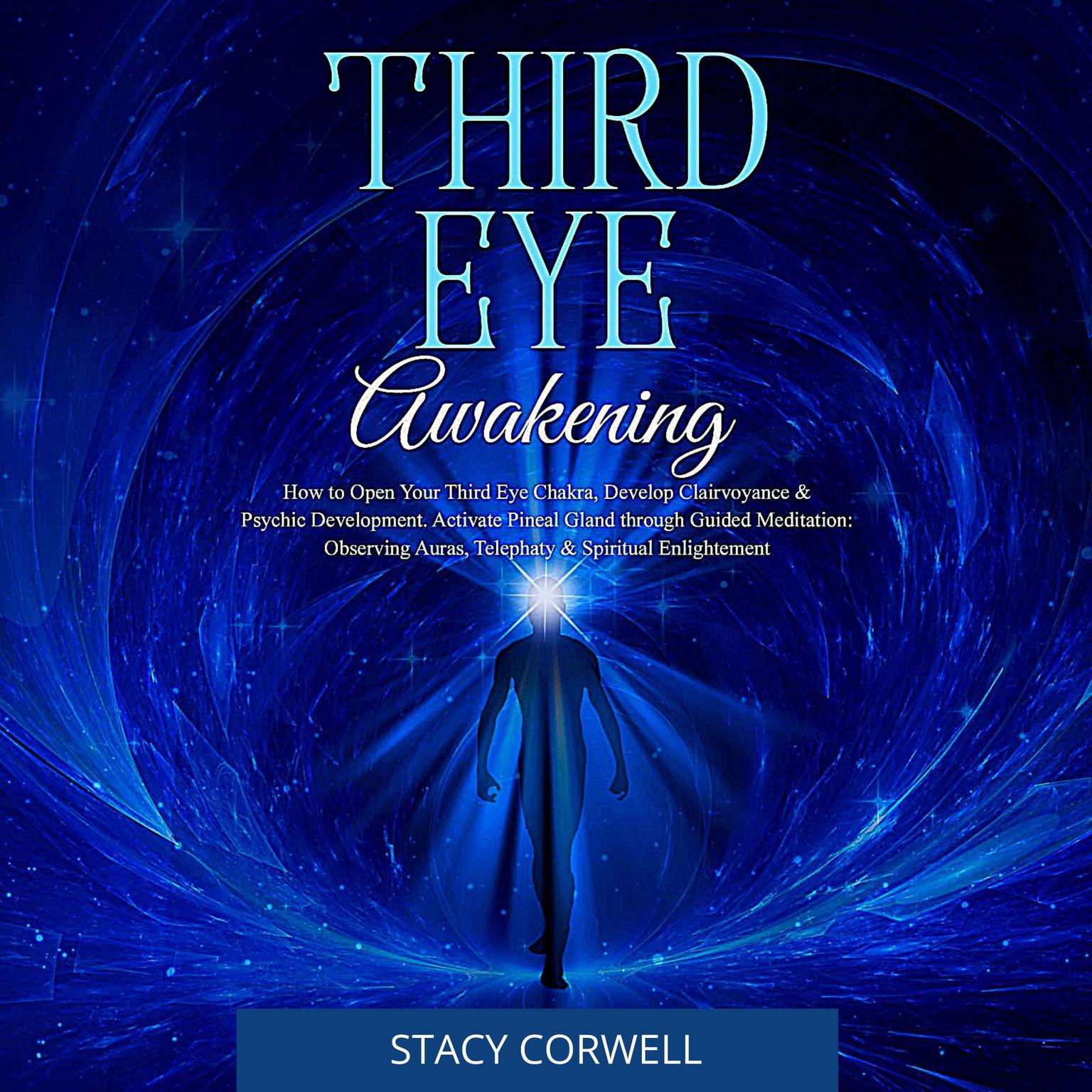 Third Eye Awakening: How to Open Your Third Eye Chakra, Develop Clairvoyance & Psychic Development. Activate Pineal Gland with Guided Meditation: ... Telephaty & Spiritual Enlightement Audiobook, by Stacy Corwell
