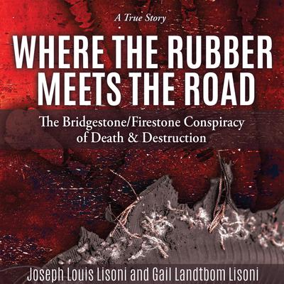 Where The Rubber Meets The Road: The Bridgestone/Firestone Conspiracy of Death and Destruction Audiobook, by Joseph Louis Lisoni