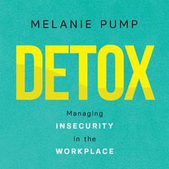 Detox: Managing Insecurity in the Workplace Audiobook, by Melanie Pump