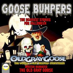 Goose Bumpers The Scariest Stories For Halloween: The Old Gray Goose The World's Most Beloved Storyteller Audiobook, by The Old Gray Goose