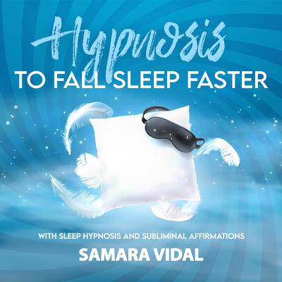 Hypnosis to Fall Asleep Faster: With sleep Hypnosis and Subliminal Affirmations Audiobook, by Samara Vidal