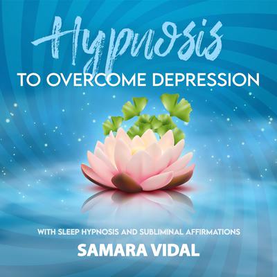 Hypnosis to overcome depression: With sleep hypnosis and subliminal affirmations Audiobook, by Samara Vidal