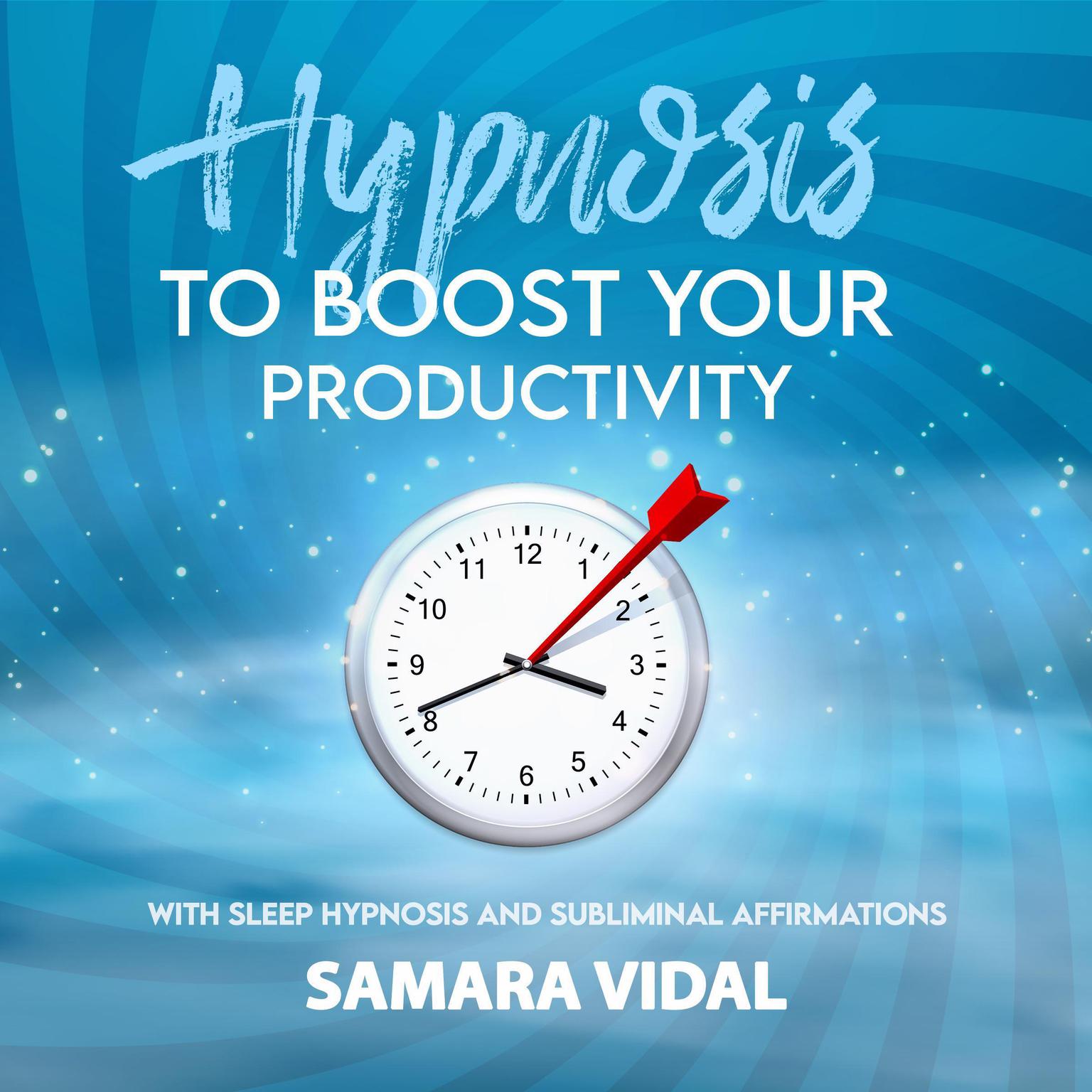Hypnosis to Boost Your Productivity: With Sleep Hypnosis and Subliminal Affirmations Audiobook, by Samara Vidal