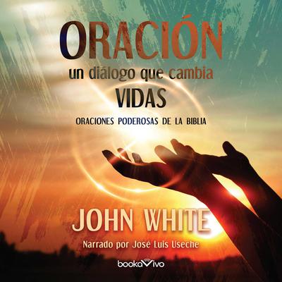 Oración (People in Prayer): Un dialogo que cambia vidas (Daring to Draw Near) Audiobook, by John White