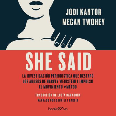 She Said: La investigación periodística que destapó los abusos de Harvey Weinstein e impusló el movimiento #MeToo (Breaking the Sexual Harassment Story that Helped Ignite a Movement) Audiobook, by Jodi Kantor