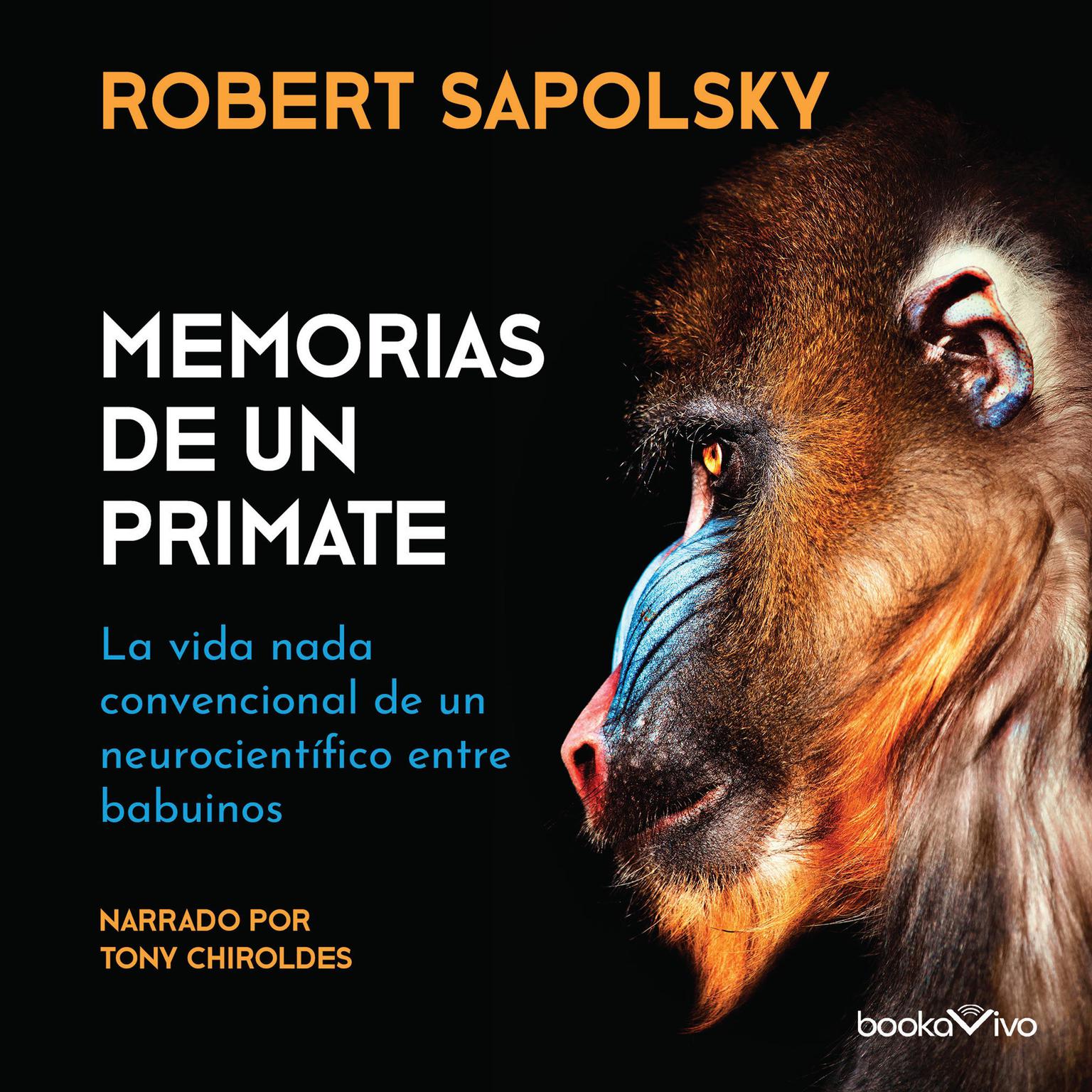 Memorias de un primate: La vida nada convencional de un neurocientifico entre babuinos (A Neuroscientists Unconventional Life Among the Baboons) Audiobook, by Robert M. Sapolsky