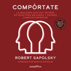 Compórtate (Behave): La biologia que hay detras de nuestros mejores y peores comp (The Biology of Humans at Our Best and Worst) Audiobook, by Robert M. Sapolsky