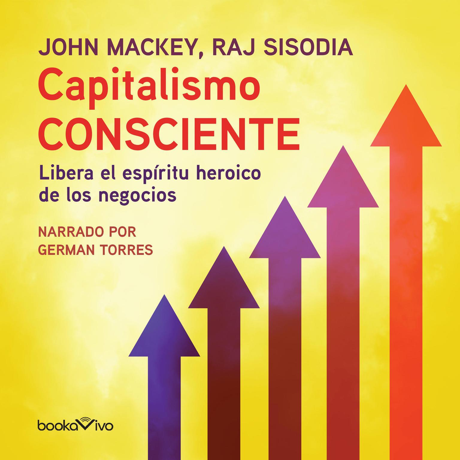 Capitalismo Consciente: Libera el espiritu heroico de los negocios (Liberating the Heroic Spirit of Business) Audiobook, by John Mackey