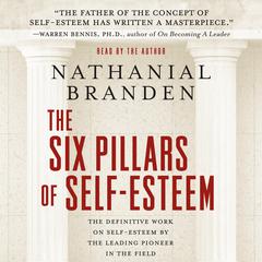 The Six Pillars of Self-Esteem: The Definitive Work on Self-Esteem by the Leading Pioneer in the Field Audiobook, by Nathaniel Branden