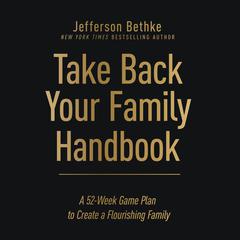 Take Back Your Family Handbook: A 52-Week Game Plan to Create a Flourishing Family Audiobook, by Jefferson Bethke