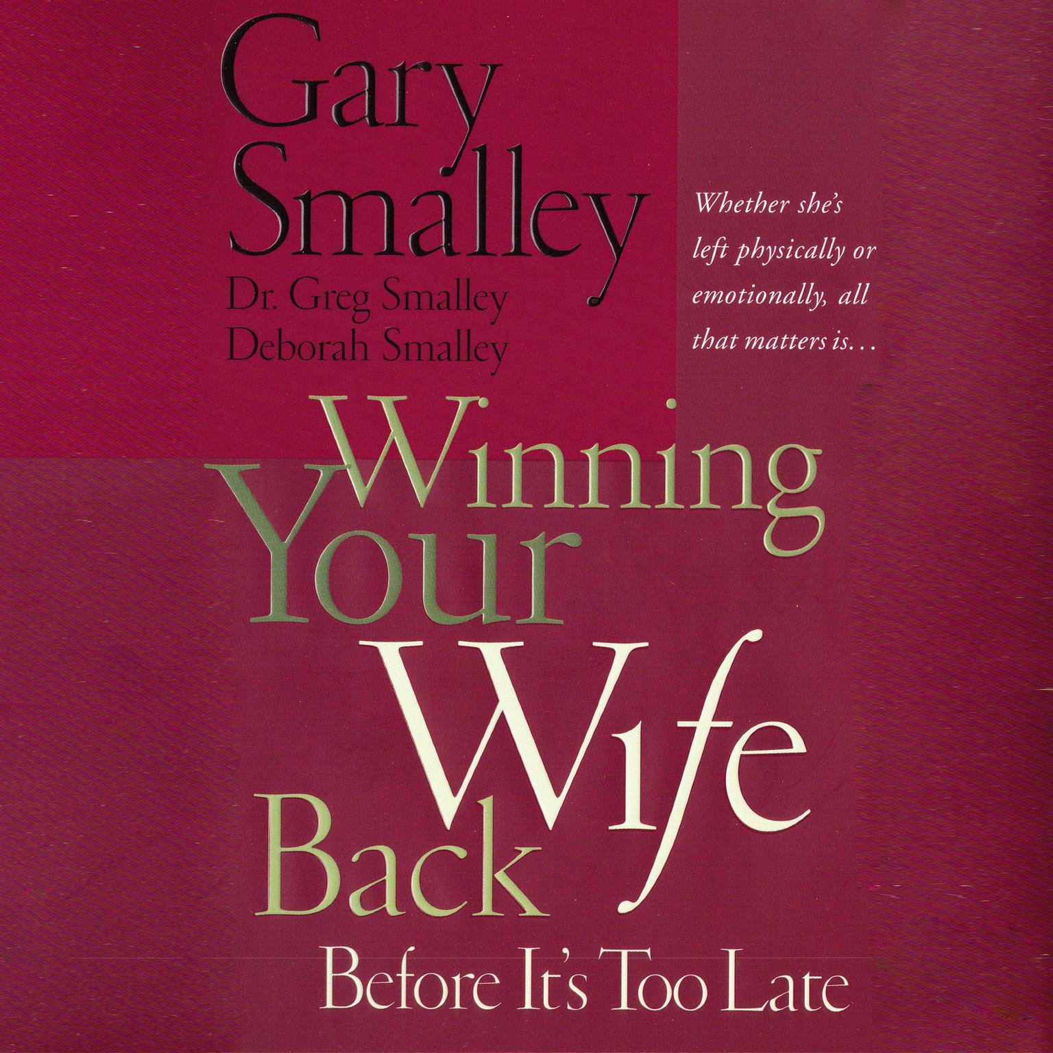 Winning Your Wife Back Before Its Too Late: Whether Shes Left Physically or Emotionally All That Matters Is... Audiobook, by Gary Smalley