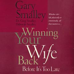 Winning Your Wife Back Before It's Too Late: Whether She's Left Physically or Emotionally All That Matters Is... Audiobook, by 