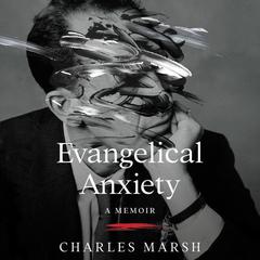 Evangelical Anxiety: A Memoir Audiobook, by 
