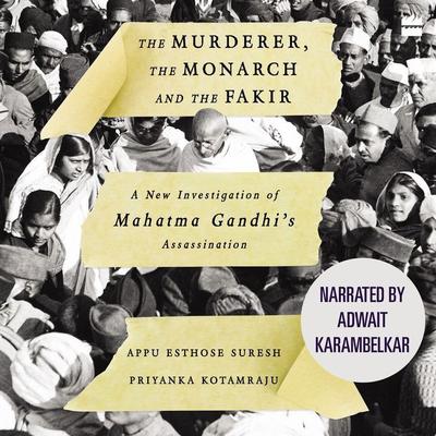 The Murderer, The Monarch and The Fakir: A New Investigation of Mahatma Gandhis Assassination Audiobook, by Appu Esthose Suresh