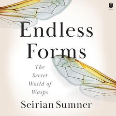 Endless Forms: The Secret World of Wasps Audiobook, by Seirian Sumner