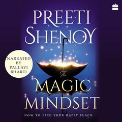 The Magic Mindset: How to Find Your Happy Place Audiobook, by Preeti Shenoy