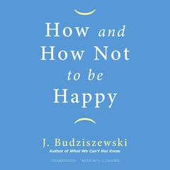 How and How Not to Be Happy Audiobook, by J. Budziszewski