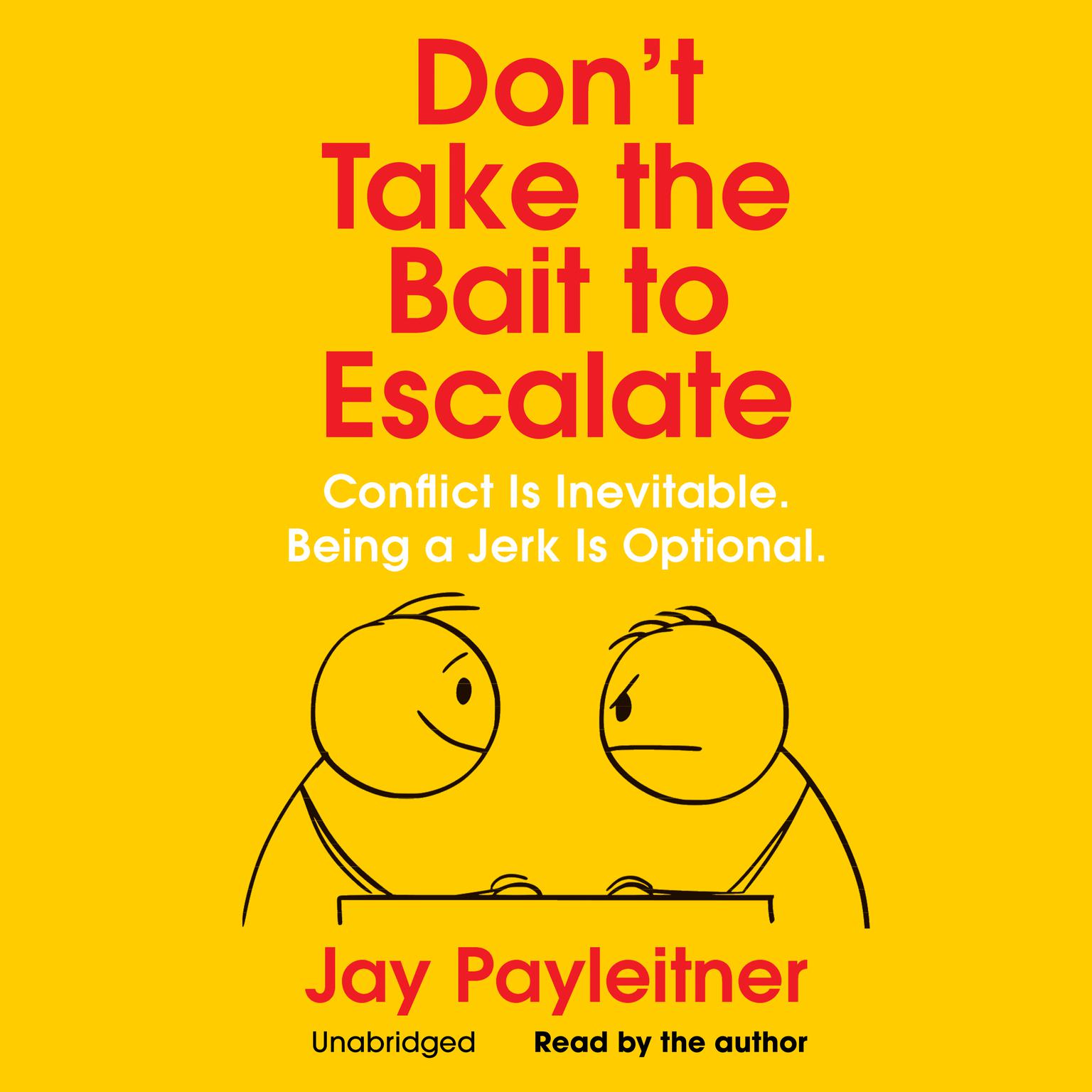 Don’t Take the Bait to Escalate: Conflict Is Inevitable. Being a Jerk Is Optional. Audiobook, by Jay Payleitner